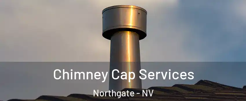 Chimney Cap Services Northgate - NV