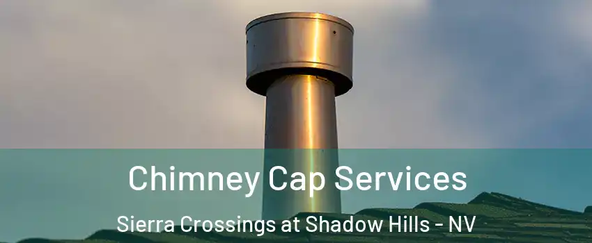 Chimney Cap Services Sierra Crossings at Shadow Hills - NV