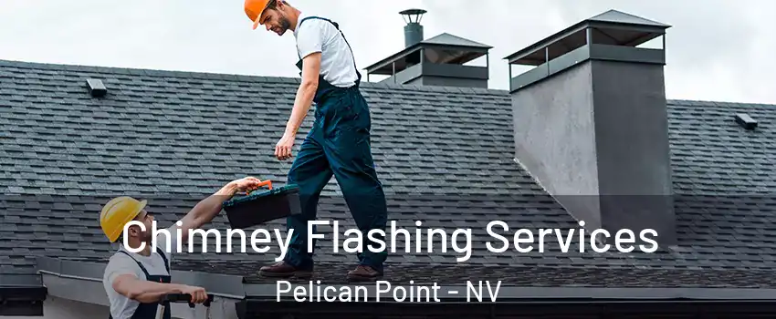 Chimney Flashing Services Pelican Point - NV