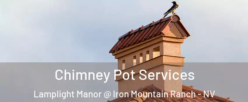 Chimney Pot Services Lamplight Manor @ Iron Mountain Ranch - NV