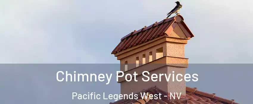 Chimney Pot Services Pacific Legends West - NV