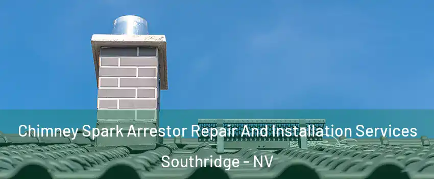 Chimney Spark Arrestor Repair And Installation Services Southridge - NV