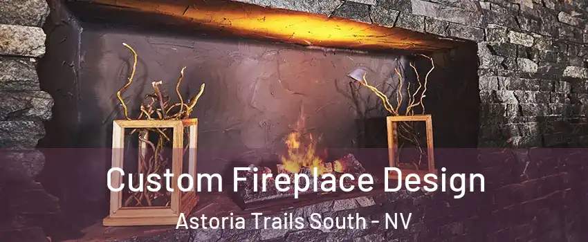 Custom Fireplace Design Astoria Trails South - NV