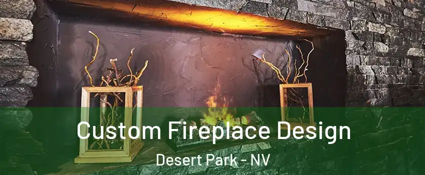 Custom Fireplace Design Desert Park - NV