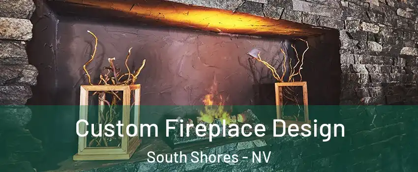 Custom Fireplace Design South Shores - NV