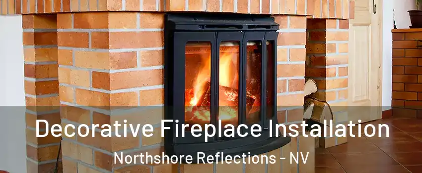 Decorative Fireplace Installation Northshore Reflections - NV