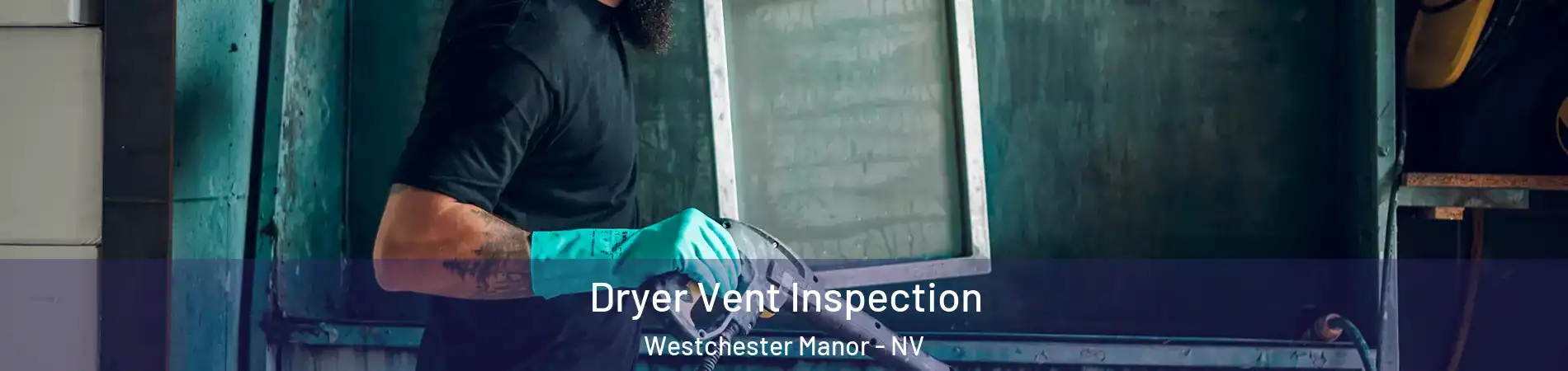 Dryer Vent Inspection Westchester Manor - NV