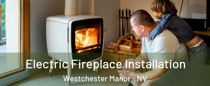 Electric Fireplace Installation Westchester Manor - NV