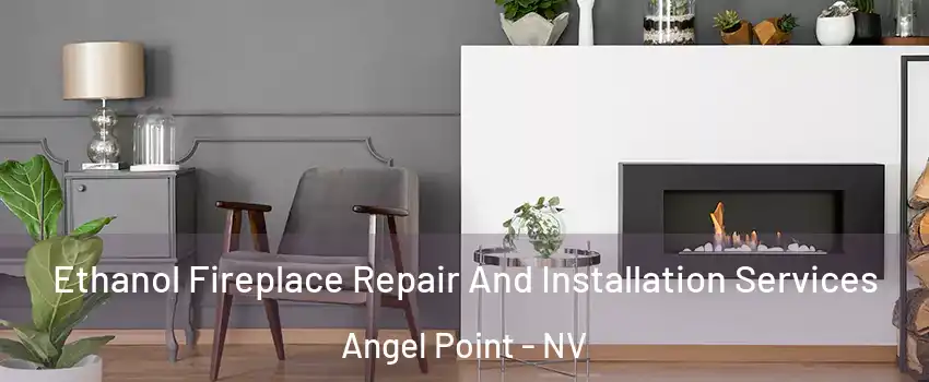 Ethanol Fireplace Repair And Installation Services Angel Point - NV