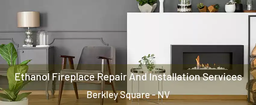 Ethanol Fireplace Repair And Installation Services Berkley Square - NV