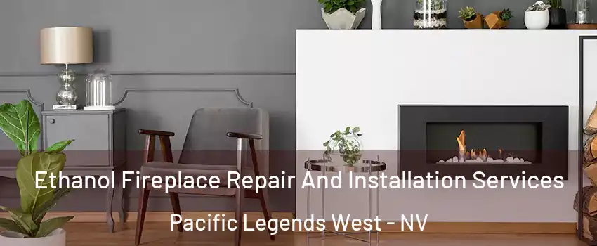 Ethanol Fireplace Repair And Installation Services Pacific Legends West - NV