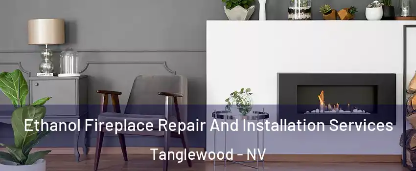 Ethanol Fireplace Repair And Installation Services Tanglewood - NV