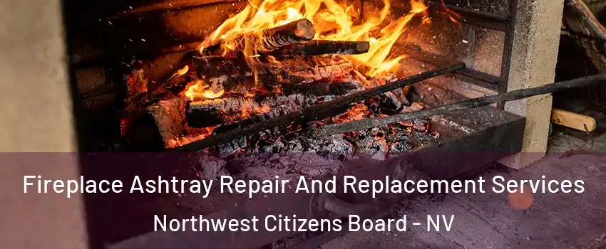 Fireplace Ashtray Repair And Replacement Services Northwest Citizens Board - NV