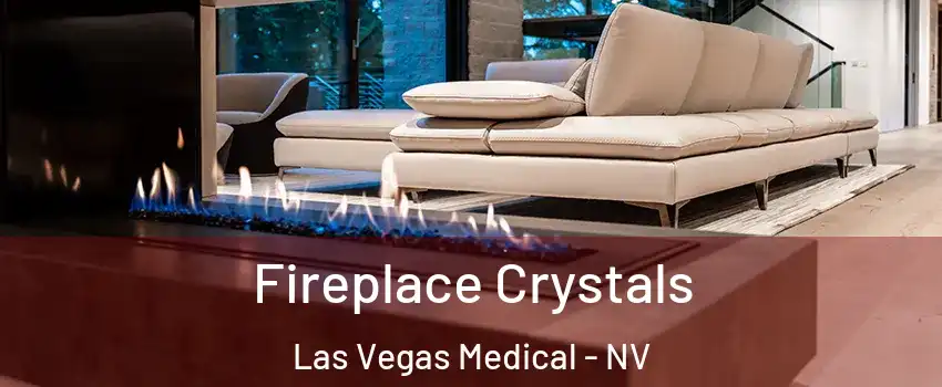 Fireplace Crystals Las Vegas Medical - NV