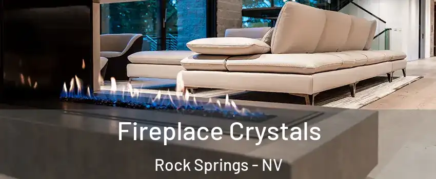 Fireplace Crystals Rock Springs - NV