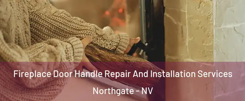 Fireplace Door Handle Repair And Installation Services Northgate - NV