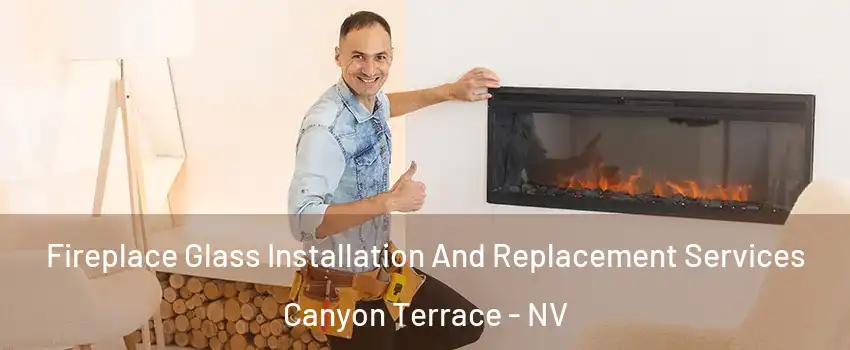 Fireplace Glass Installation And Replacement Services Canyon Terrace - NV