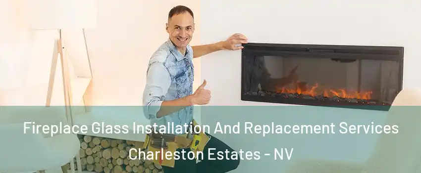 Fireplace Glass Installation And Replacement Services Charleston Estates - NV