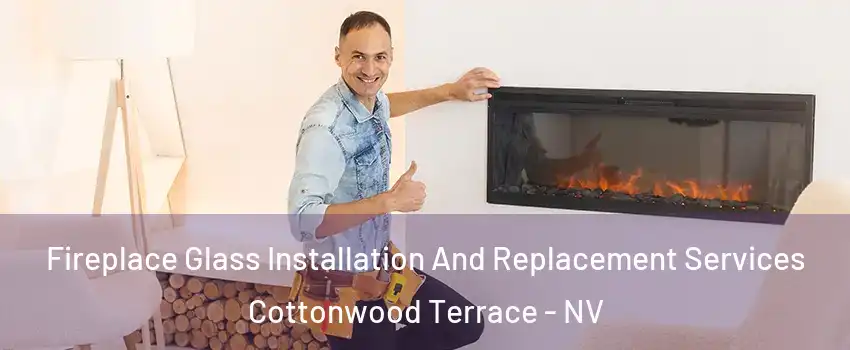 Fireplace Glass Installation And Replacement Services Cottonwood Terrace - NV