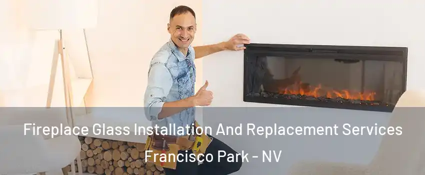 Fireplace Glass Installation And Replacement Services Francisco Park - NV