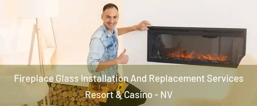 Fireplace Glass Installation And Replacement Services Resort & Casino - NV