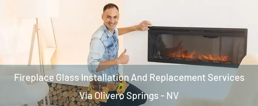 Fireplace Glass Installation And Replacement Services Via Olivero Springs - NV