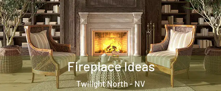 Fireplace Ideas Twilight North - NV