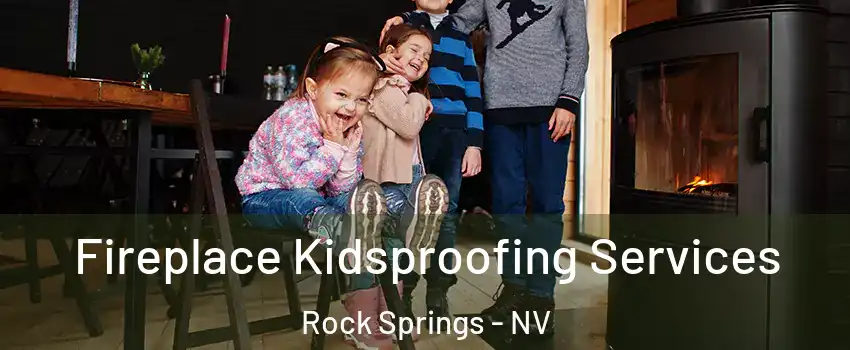 Fireplace Kidsproofing Services Rock Springs - NV