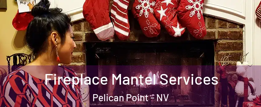 Fireplace Mantel Services Pelican Point - NV