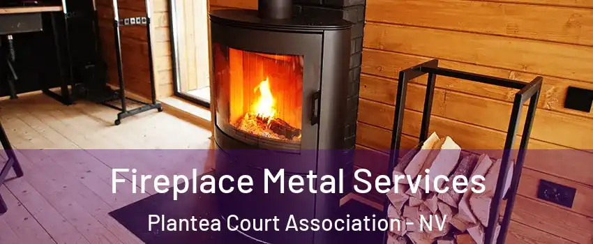 Fireplace Metal Services Plantea Court Association - NV