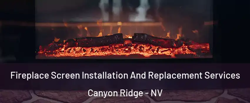 Fireplace Screen Installation And Replacement Services Canyon Ridge - NV