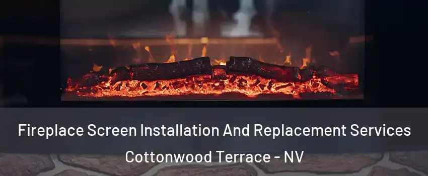 Fireplace Screen Installation And Replacement Services Cottonwood Terrace - NV