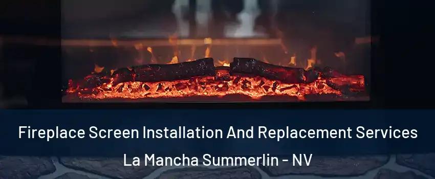 Fireplace Screen Installation And Replacement Services La Mancha Summerlin - NV