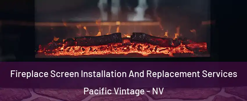 Fireplace Screen Installation And Replacement Services Pacific Vintage - NV