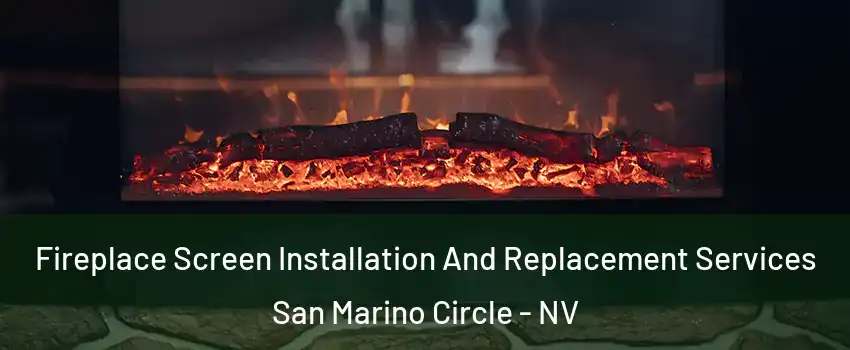 Fireplace Screen Installation And Replacement Services San Marino Circle - NV