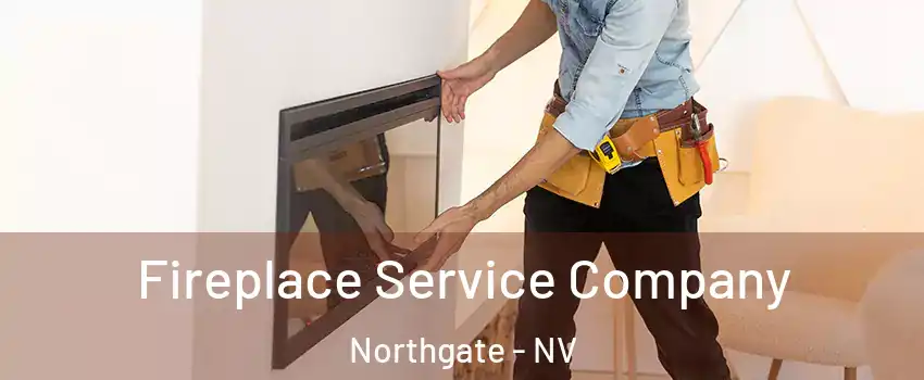 Fireplace Service Company Northgate - NV