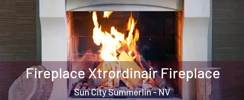 Fireplace Xtrordinair Fireplace Sun City Summerlin - NV