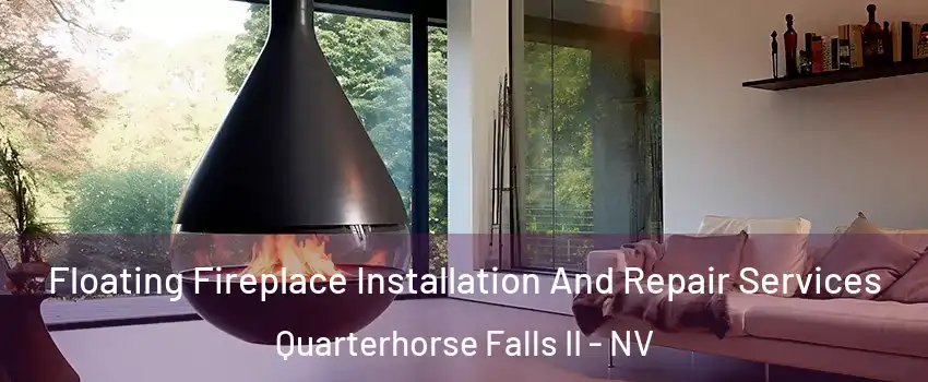 Floating Fireplace Installation And Repair Services Quarterhorse Falls II - NV