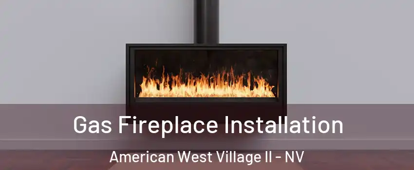 Gas Fireplace Installation American West Village II - NV