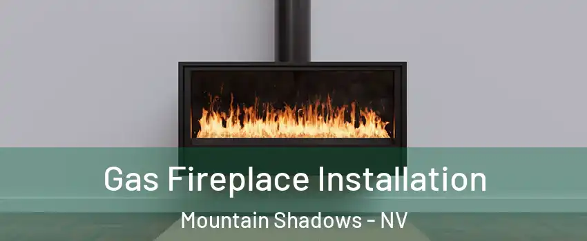 Gas Fireplace Installation Mountain Shadows - NV