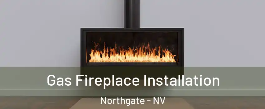 Gas Fireplace Installation Northgate - NV