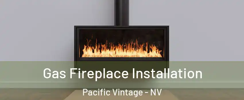 Gas Fireplace Installation Pacific Vintage - NV