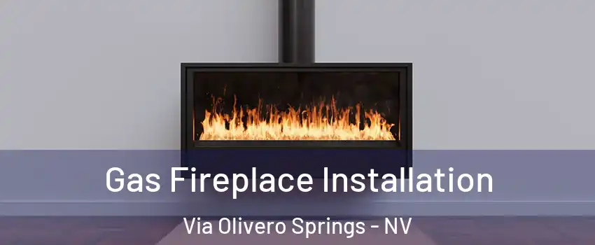 Gas Fireplace Installation Via Olivero Springs - NV