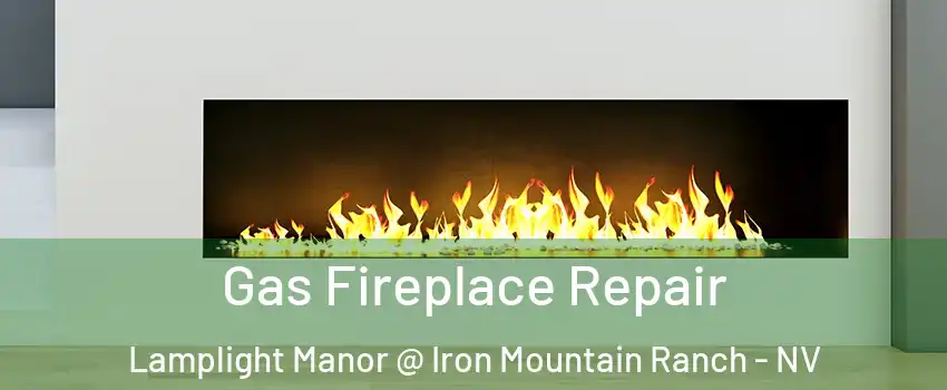 Gas Fireplace Repair Lamplight Manor @ Iron Mountain Ranch - NV