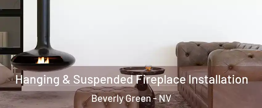 Hanging & Suspended Fireplace Installation Beverly Green - NV