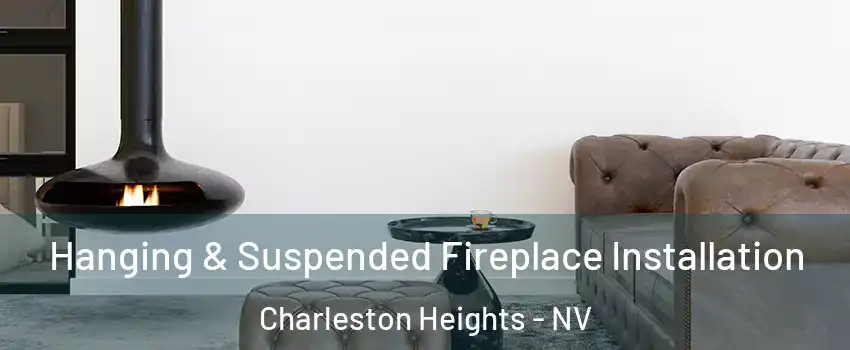 Hanging & Suspended Fireplace Installation Charleston Heights - NV