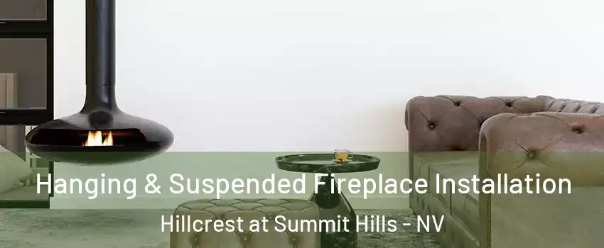 Hanging & Suspended Fireplace Installation Hillcrest at Summit Hills - NV