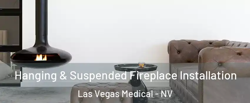 Hanging & Suspended Fireplace Installation Las Vegas Medical - NV