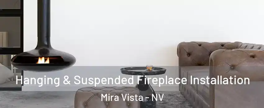 Hanging & Suspended Fireplace Installation Mira Vista - NV