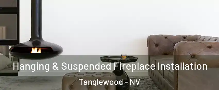 Hanging & Suspended Fireplace Installation Tanglewood - NV